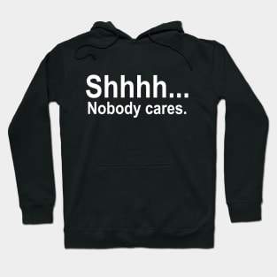 shhhh... Nobody cares. Hoodie